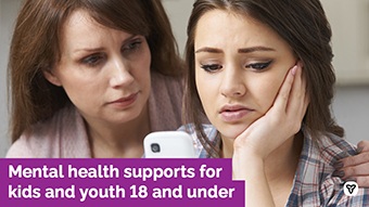 Photo of woman comforting teen with text: Mental health supports for kids and youth 18 and under