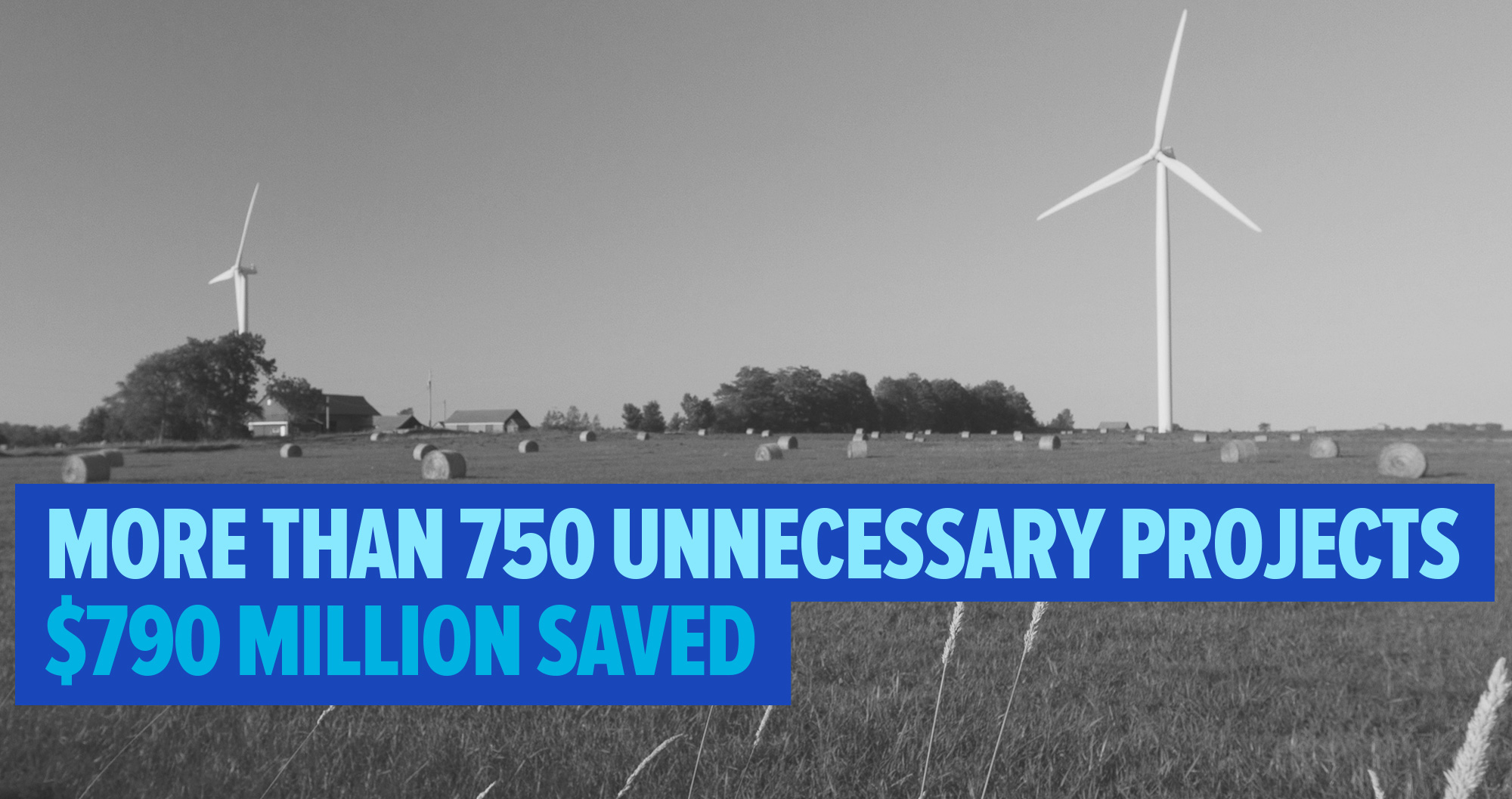 Photo of windmills with text: More than 750 unnecessary projects - $790 million saved